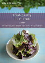 Fresh Pantry: Lettuce: Eat Seasonally, Cook Smart & Learn to Love Your Leafy Greens