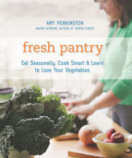 Title: Fresh Pantry: Eat Seasonally, Cook Smart & Learn to Love Your Vegetables, Author: Amy Pennington