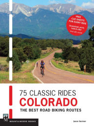 Title: 75 Classic Rides Colorado: The Best Road Biking Routes, Author: Jason Sumner