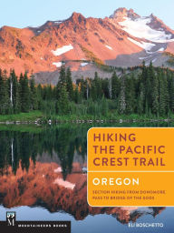 Title: Hiking the Pacific Crest Trail: Oregon: Section Hiking from Donomore Pass to Bridge of the Gods, Author: Eli Boschetto