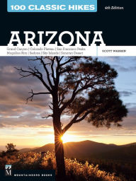 Title: 100 Classic Hikes: Arizona: Grand Canyon/ Colorado Plateau/ San Francisco Peaks/ Mogollon Rim/ Sedona/ Sky Islands/ Sonora Desert, Author: Scott Warren