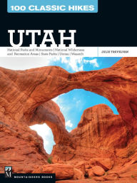 Title: 100 Classic Hikes: Utah: National Parks and Monuments // National Wilderness and Recreation Areas // State Parks // Wasatch, Author: Julie Trevelyan
