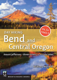 Title: Day Hiking Bend & Central Oregon: Mount Jefferson/ Sisters/ Cascade Lakes, Author: Brittany Manwill