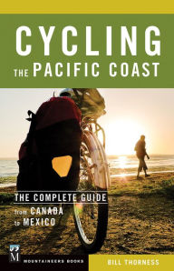 Title: Cycling the Pacific Coast: The Complete Guide from Canada to Mexico, Author: Bill Thorness