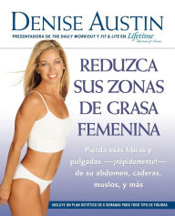 Reduzca sus zonas de grasa femenina: Lose Pounds and Inches--Fast!--from Your Belly, Hips, Thighs, and More