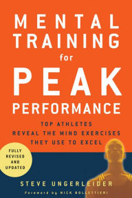 Title: Mental Training for Peak Performance: Top Athletes Reveal the Mind Exercises They Use to Excel, Author: Steven Ungerleider