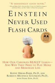 Title: Einstein Never Used Flash Cards: How Our Children Really Learn--and Why They Need to Play More and Memorize Less, Author: Kathy Hirsh-Pasek