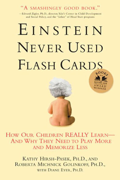 Einstein Never Used Flash Cards: How Our Children Really Learn--and Why They Need to Play More and Memorize Less