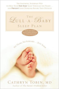 Title: The Lull-A-Baby Sleep Plan: The Soothing, Superfast Way to Help Your New Baby Sleep Through the Night... and Prevent Sleep Problems Before They de, Author: Cathryn Tobin Dr