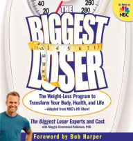 The Biggest Loser: The Weight Loss Program to Transform Your Body, Health, and Life - Adapted from NBC's Hit Show!
