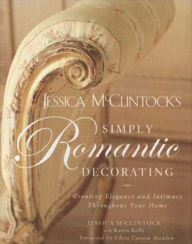 Jessica McClintock's Simply Romantic Decorating: Creating Elegance and Intimacy throughout Your Home