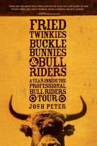 Title: Fried Twinkies, Buckle Bunnies, & Bull Riders: A Year Inside the Professional Bull Riders Tour, Author: Josh Peter