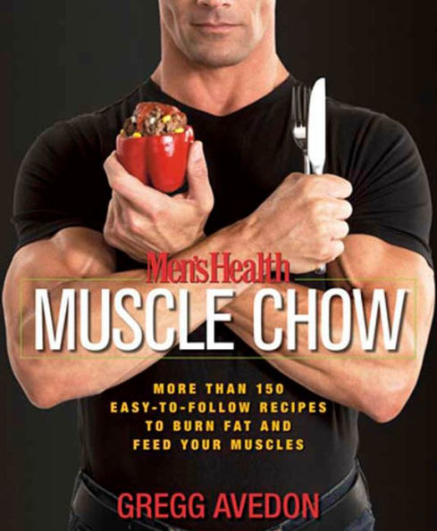 Men's Health Muscle Chow: More Than 150 Easy-to-Follow Recipes to Burn Fat and Feed Your Muscles : A Cookbook