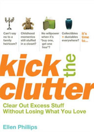 Kick the Clutter: Clear Out Excess Stuff without Losing What You Love