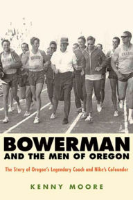 Title: Bowerman and the Men of Oregon: The Story of Oregon's Legendary Coach and Nike's Cofounder, Author: Kenny Moore