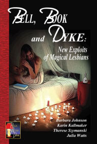 Title: Bell, Book and Dyke: New Exploits of Magical Lesbians, Author: Barbara Johnson