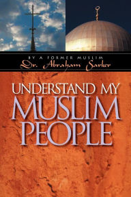 Title: Understand My Muslim People, Author: Abraham Sarker