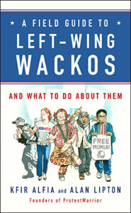 A Field Guide to Left-Wing Wackos: And What to Do About Them