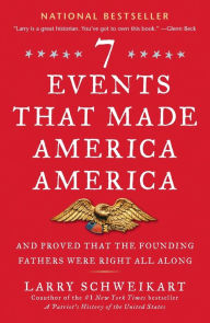Title: Seven Events That Made America America: And Proved That the Founding Fathers Were Right All Along, Author: Larry Schweikart