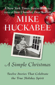 Title: A Simple Christmas: Twelve Stories That Celebrate the True Holiday Spirit, Author: Mike Huckabee