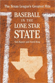 Title: Baseball in the Lone Star State: The Texas League's Greatest Hits, Author: Tom Kayser