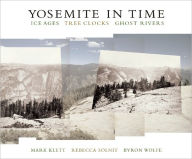 Title: Yosemite in Time: Ice Ages, Tree Clocks, Ghost Rivers, Author: Mark Klett