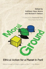 Title: Moral Ground: Ethical Action for a Planet in Peril, Author: Kathleen Dean Moore