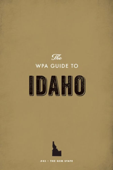 The WPA Guide to Idaho: The Gem State