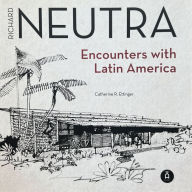 Title: Richard Neutra: Encounters with Latin America, Author: Catherine R. Ettinger