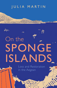 Title: On the Sponge Islands: Loss and Restoration in the Aegean, Author: Julia Martin
