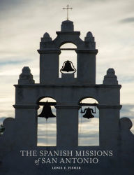 Title: The Spanish Missions of San Antonio, Author: Lewis  F. Fisher