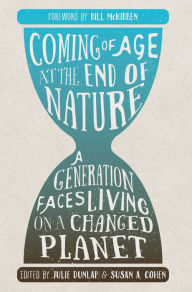 Title: Coming of Age at the End of Nature: A Generation Faces Living on a Changed Planet, Author: Julie Dunlap
