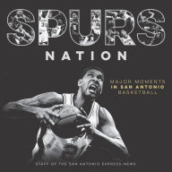 Title: Spurs Nation: Major Moments in San Antonio Basketball, Author: Staff of the San Antonio Express-News