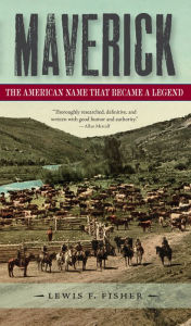 Title: Maverick: The American Name That Became a Legend, Author: Lewis F. Fisher