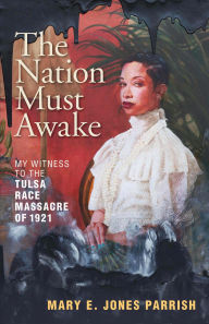 Title: The Nation Must Awake: My Witness to the Tulsa Race Massacre of 1921, Author: Mary E. Jones Parrish