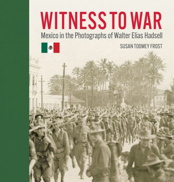 Witness to War: Mexico in the Photographs of Walter Elias Hadsell