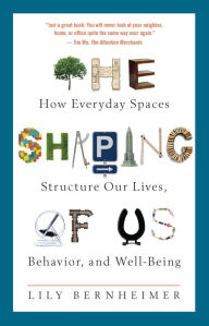 Title: The Shaping of Us: How Everyday Spaces Structure Our Lives, Behavior, and Well-Being, Author: Lily Bernheimer