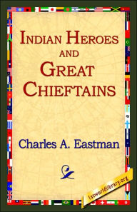 Title: Indian Heroes and Great Chieftains, Author: Charles Alexander Eastman