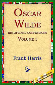 Title: Oscar Wilde, His Life and Confessions, Volume 1, Author: Frank Harris
