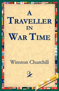 Title: A Traveller in War Time, Author: Winston Churchill