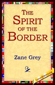Title: The Spirit of the Border, Author: Zane Grey