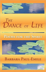 Title: The Dance of Life - Poems for the Spirit / Edition 1, Author: BARBARA PAUL-EMILE