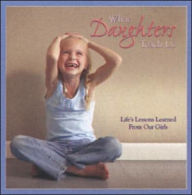 What Daughters Teach Us: Life's Lessons Learned from Our Girls