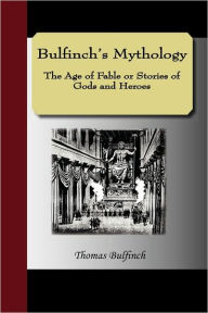 Bulfinch's Mythology - The Age of Fable or, Stories of Gods and Heroes