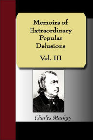 Memoirs Of Extraordinary Popular Delusions Vol. Iii