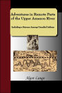 Adventures In Remote Parts Of The Upper Amazon River, Including A Sojourn Among Cannibal Indians
