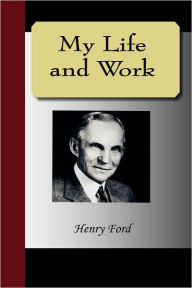 My Life And Work - An Autobiography Of Henry Ford