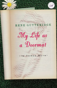 Title: My Life as a Doormat (in Three Acts), Author: Rene Gutteridge