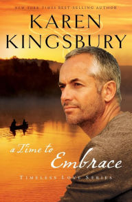 Title: A Time to Embrace (Timeless Love Series #2), Author: Karen Kingsbury