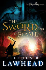 Title: The Sword and the Flame (Dragon King Trilogy #3), Author: Stephen R. Lawhead